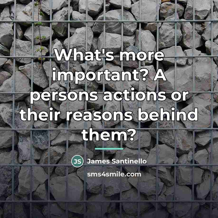 “What's more important? A persons actions or their reasons behind…” quote by James Santinello