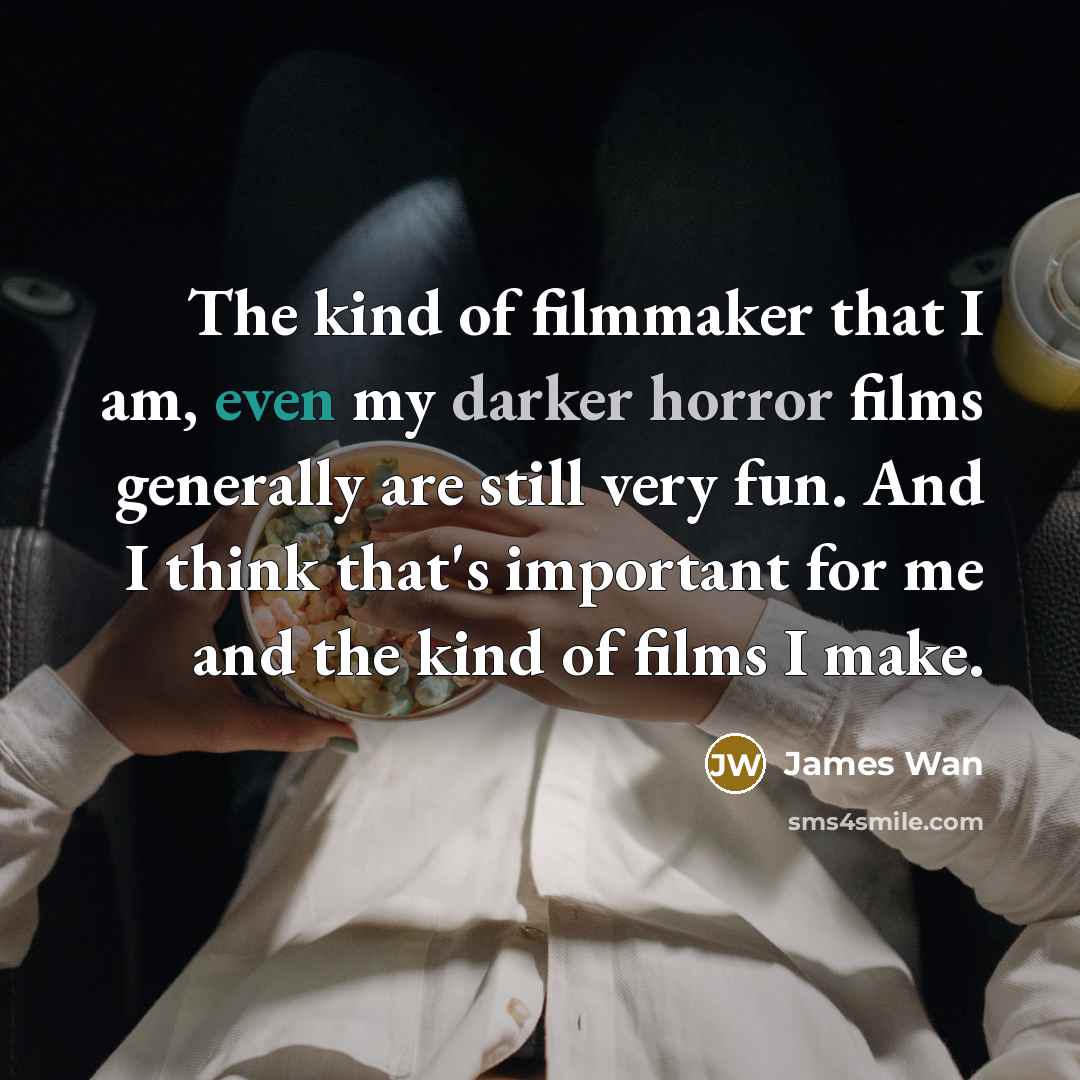 “The kind of filmmaker that I am, even my darker…” quote by James Wan