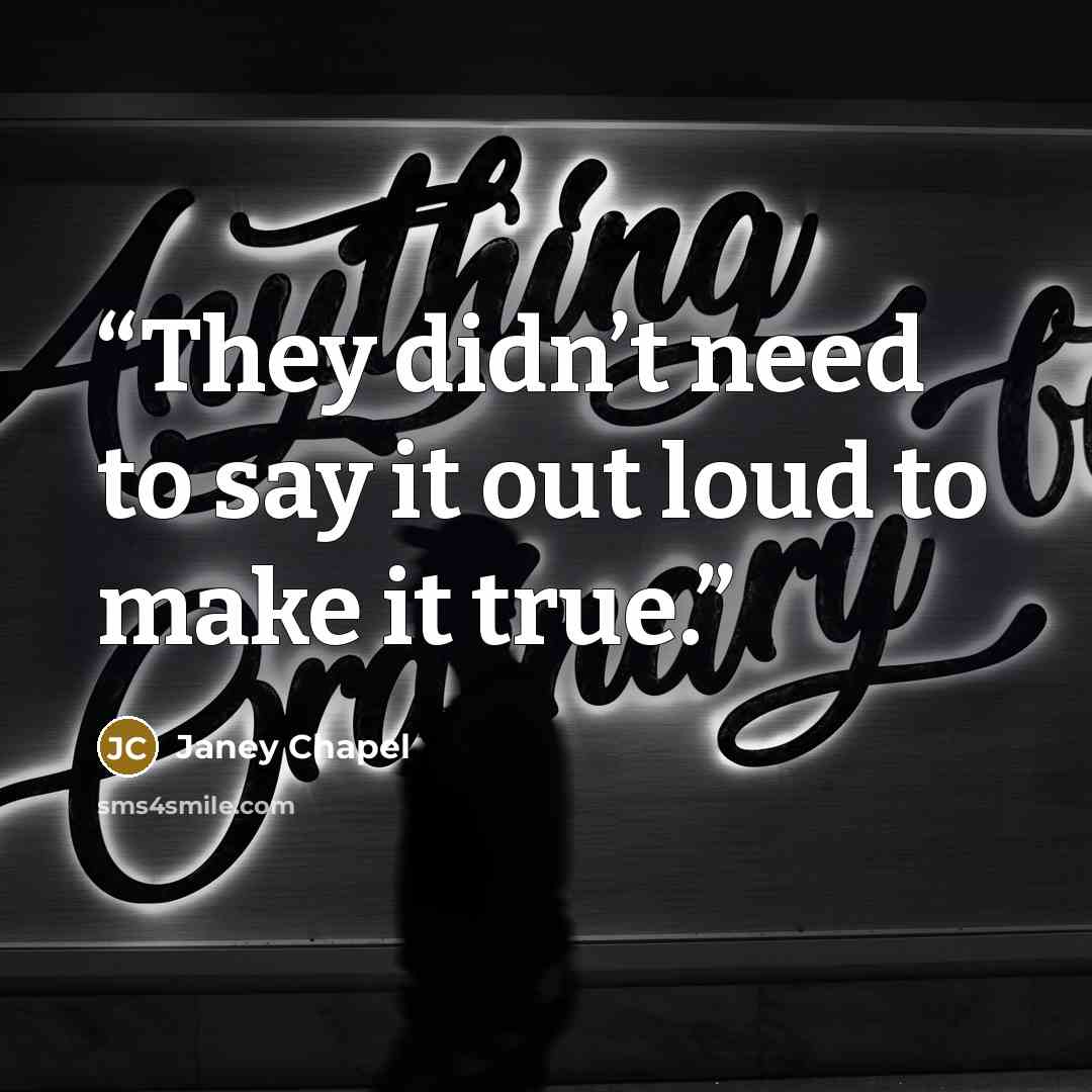 “They didn’t need to say it out loud to make it true.” quote by Janey Chapel