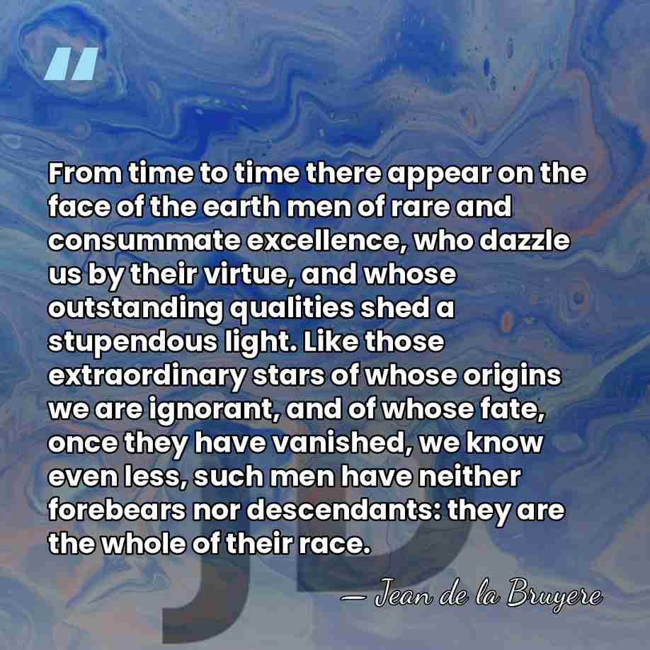 From time to time there appear on the face of the earth&hellip; - Jean de la Bruyere
