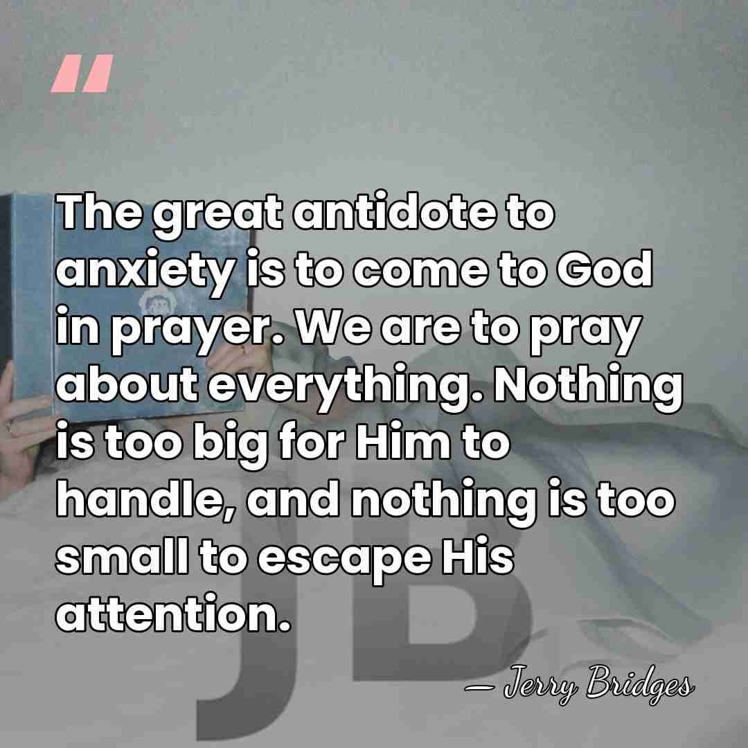 The great antidote to anxiety is to come to God in prayer.&hellip; - Jerry Bridges