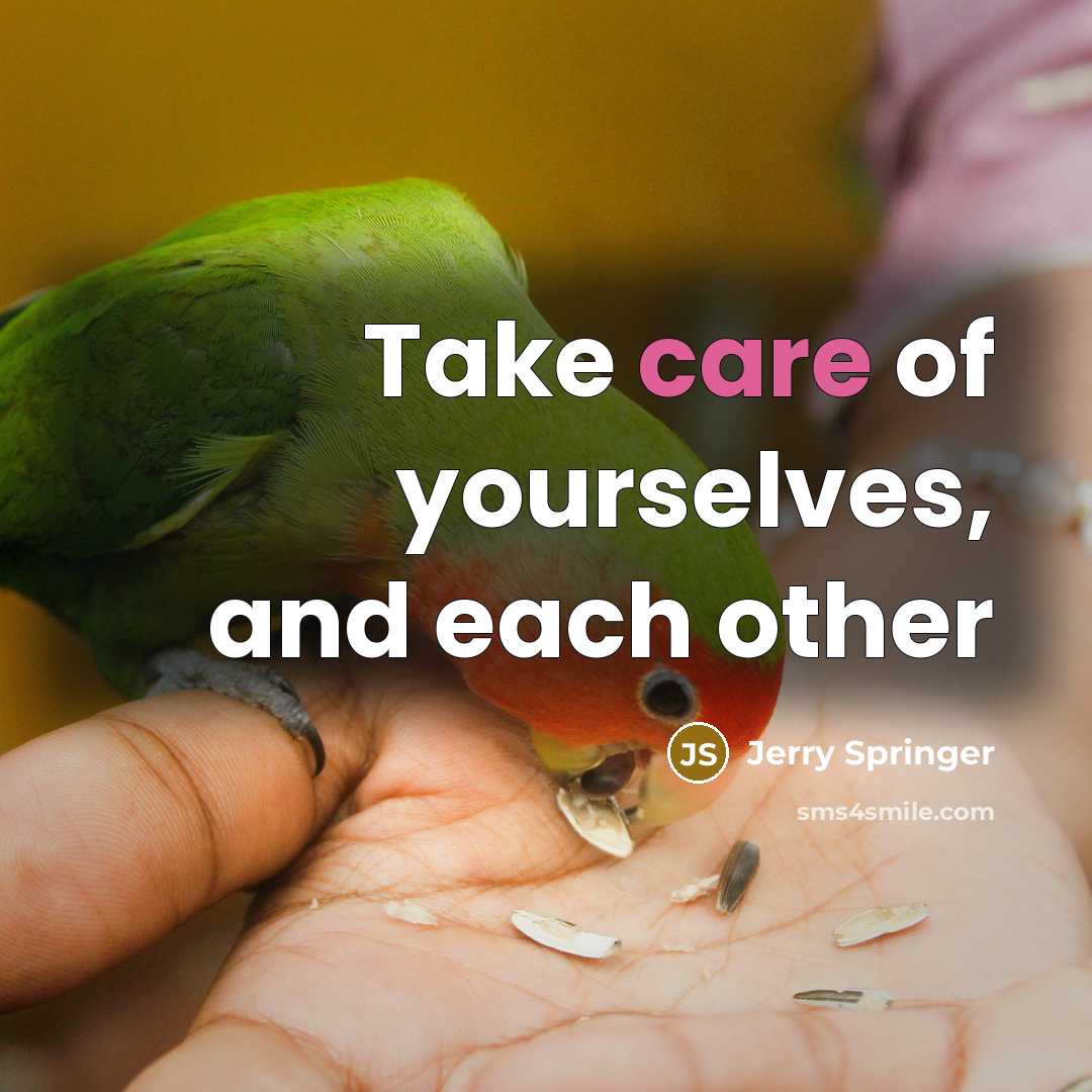 “Take care of yourselves, and each other…” quote by Jerry Springer
