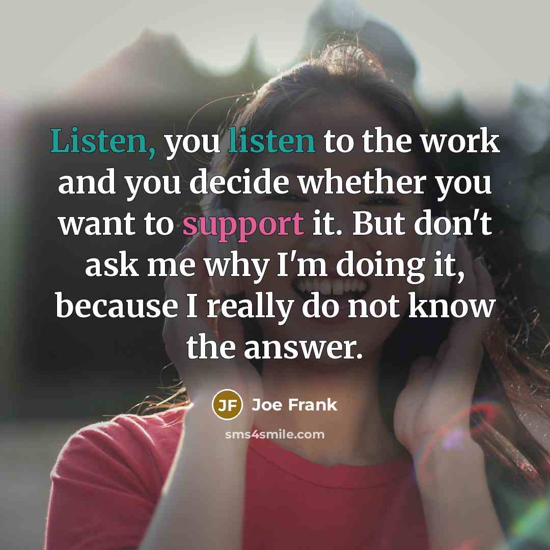 “Listen, you listen to the work and you decide whether…” quote by Joe Frank