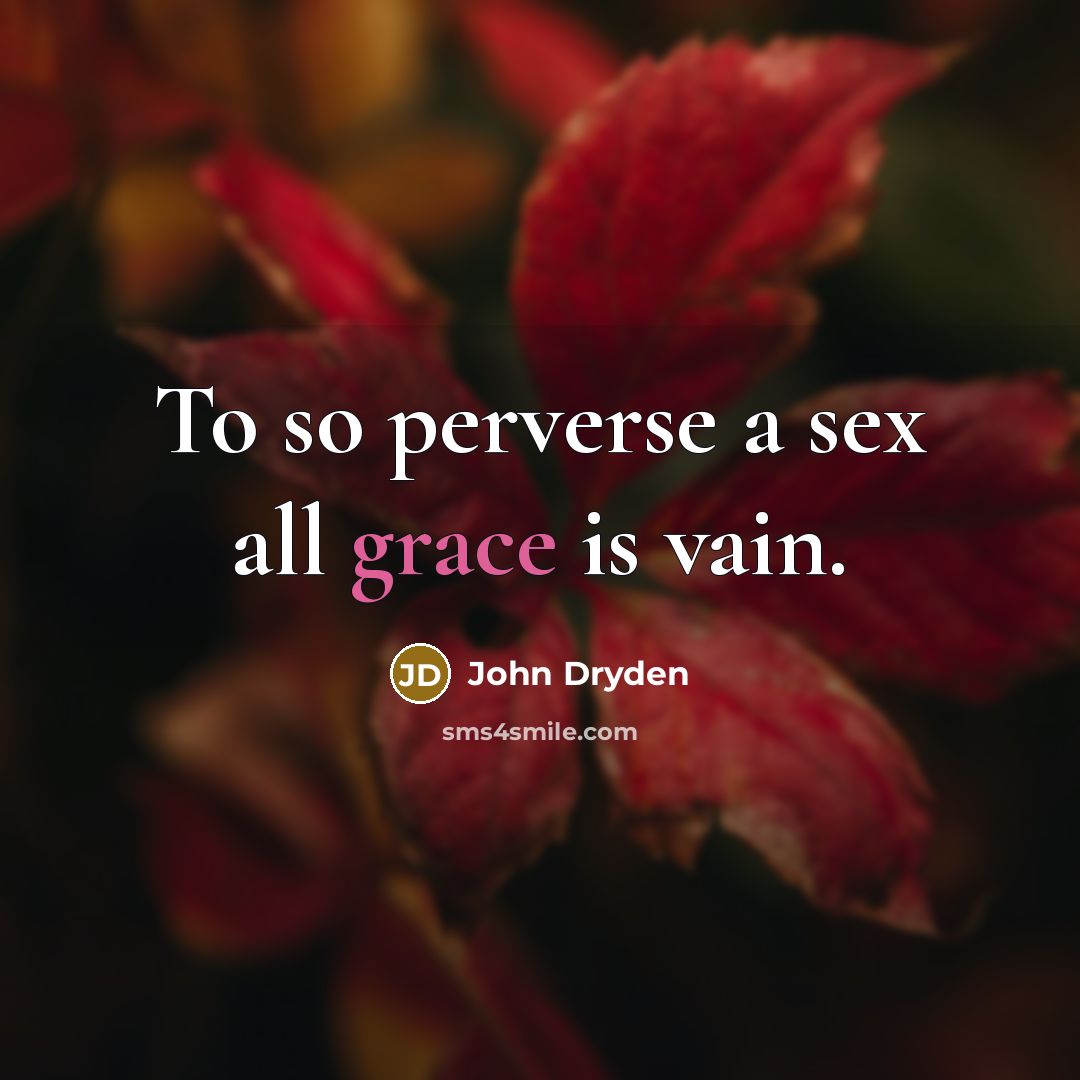 “To so perverse a sex all grace is vain.…” quote by John Dryden