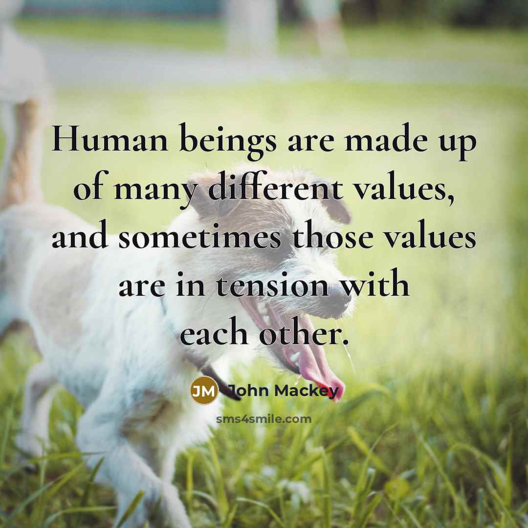 “Human beings are made up of many different values, and…” quote by John Mackey