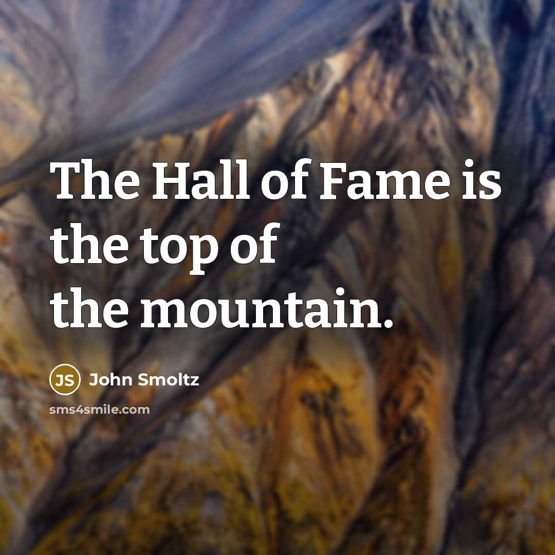 “The Hall of Fame is the top of the mountain.…” quote by John Smoltz