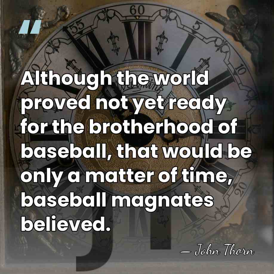 Although the world proved not yet ready for the brotherhood of baseball,&hellip; - John Thorn