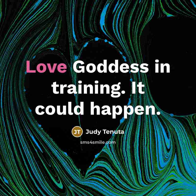 “Love Goddess in training. It could happen.…” quote by Judy Tenuta
