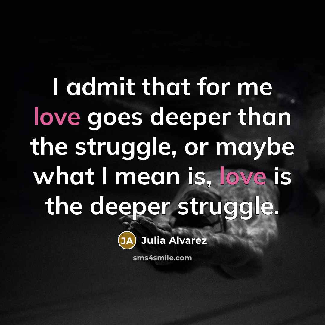 “I admit that for me love goes deeper than the…” quote by Julia Alvarez