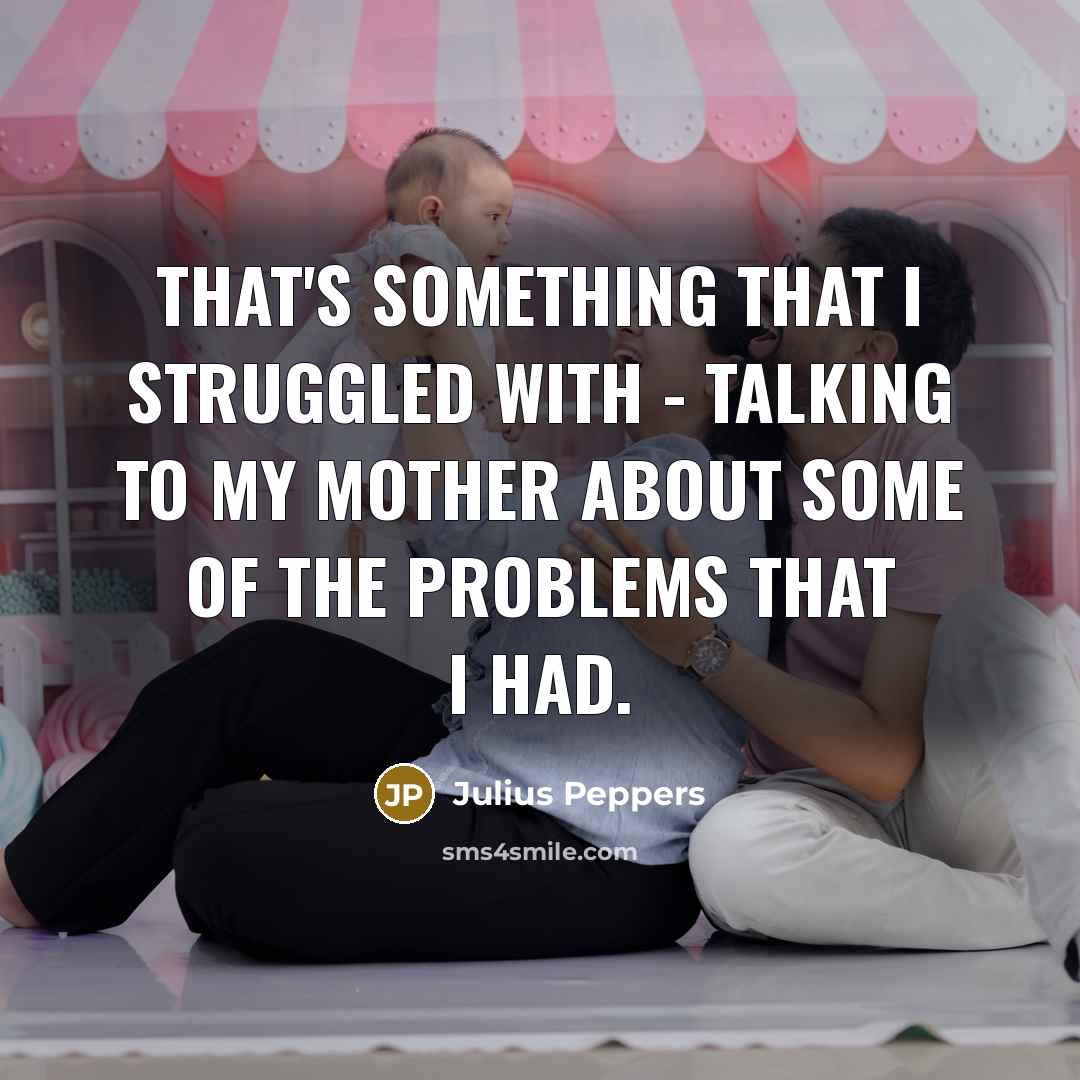 “That's something that I struggled with - talking to my…” quote by Julius Peppers