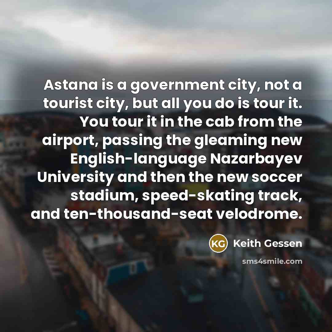 “Astana is a government city, not a tourist city, but…” quote by Keith Gessen