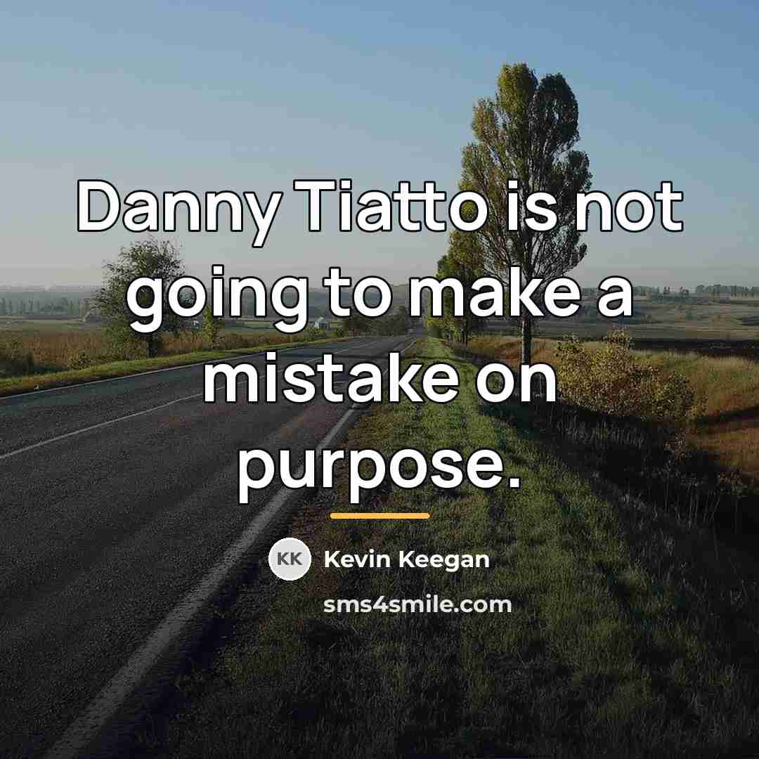 “Danny Tiatto is not going to make a mistake on…” quote by Kevin Keegan
