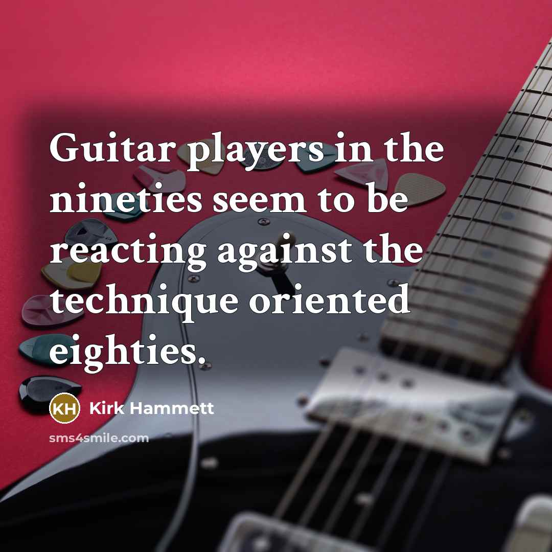 “Guitar players in the nineties seem to be reacting against…” quote by Kirk Hammett