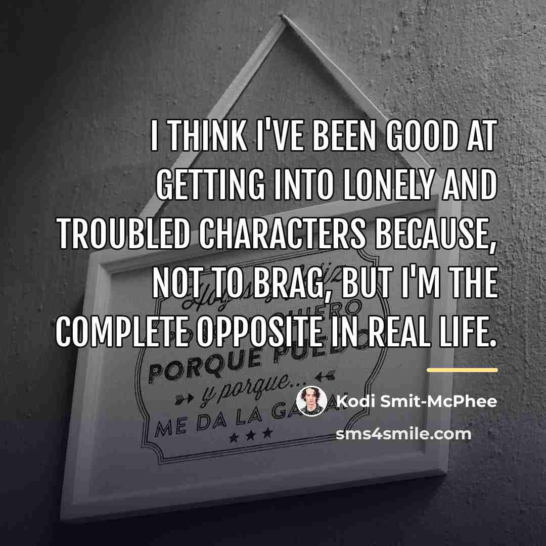 “I think I've been good at getting into lonely and…” quote by Kodi Smit-McPhee