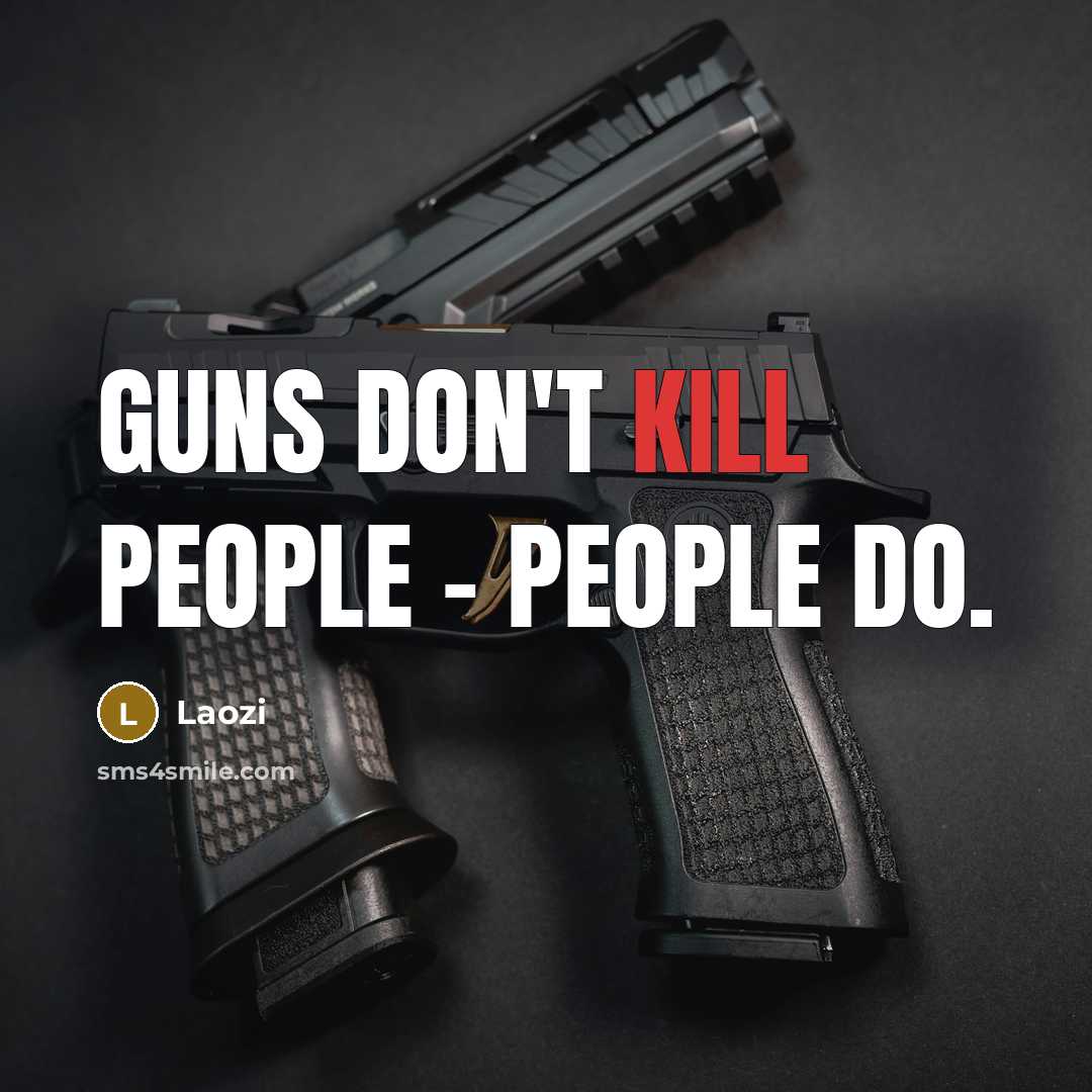 “Guns don't kill people - people do.” quote by Laozi