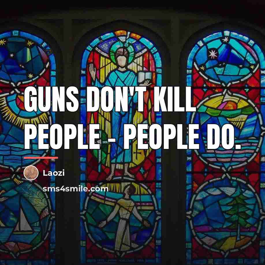 “Guns don't kill people - people do.…” quote by Laozi