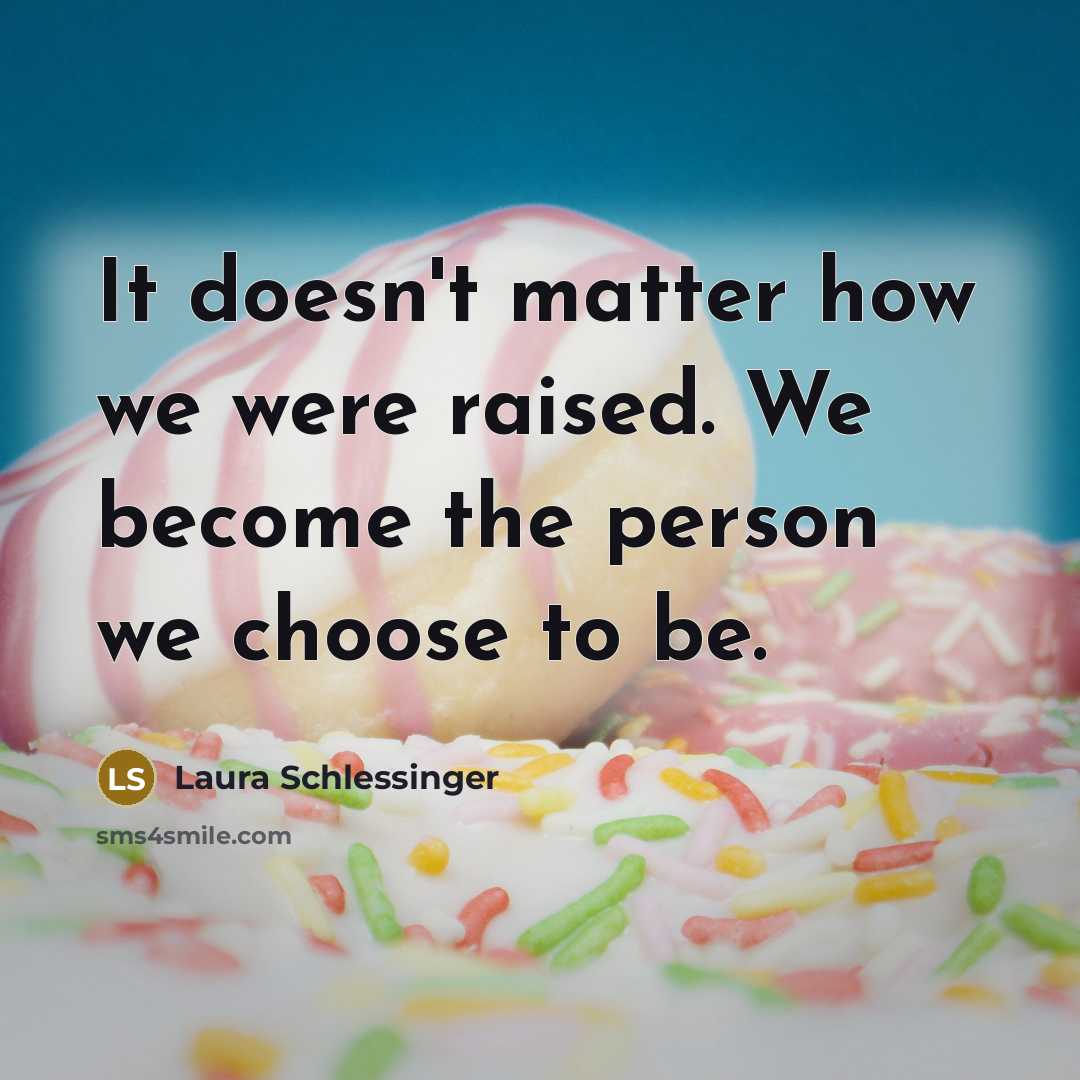 “It doesn't matter how we were raised. We become the…” quote by Laura Schlessinger