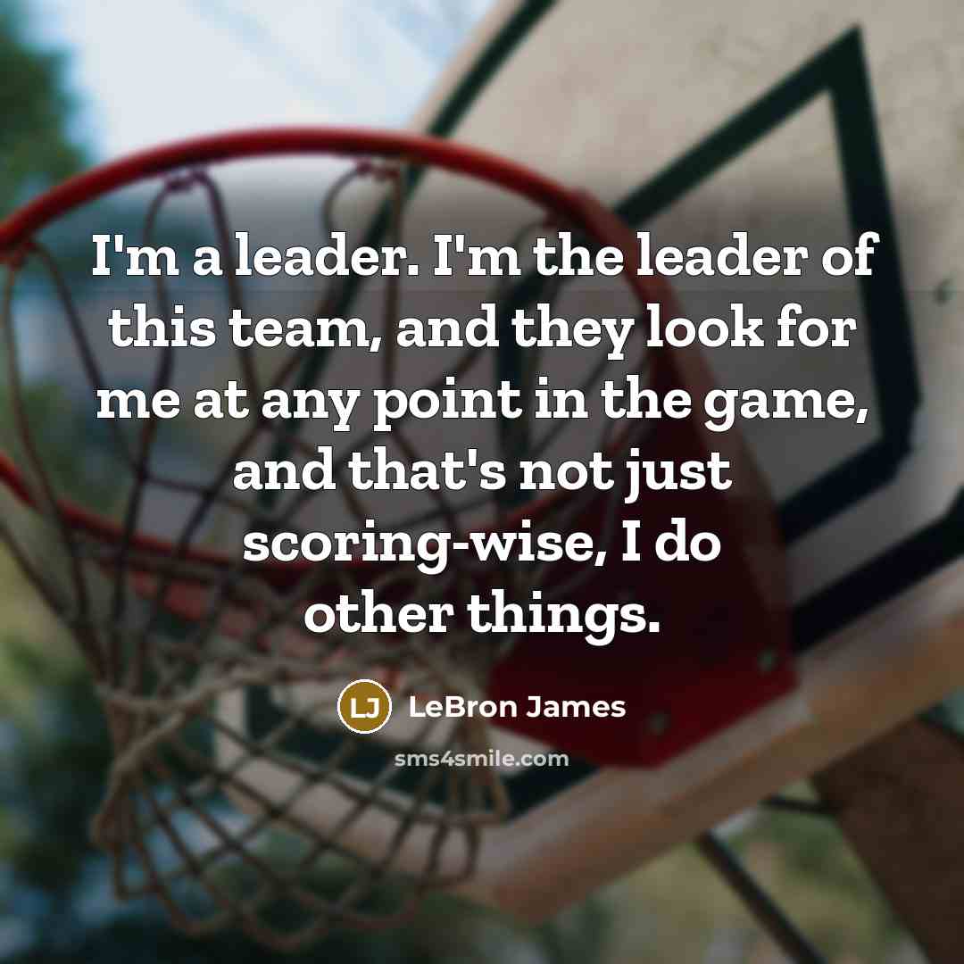 “I'm a leader. I'm the leader of this team, and…” quote by LeBron James