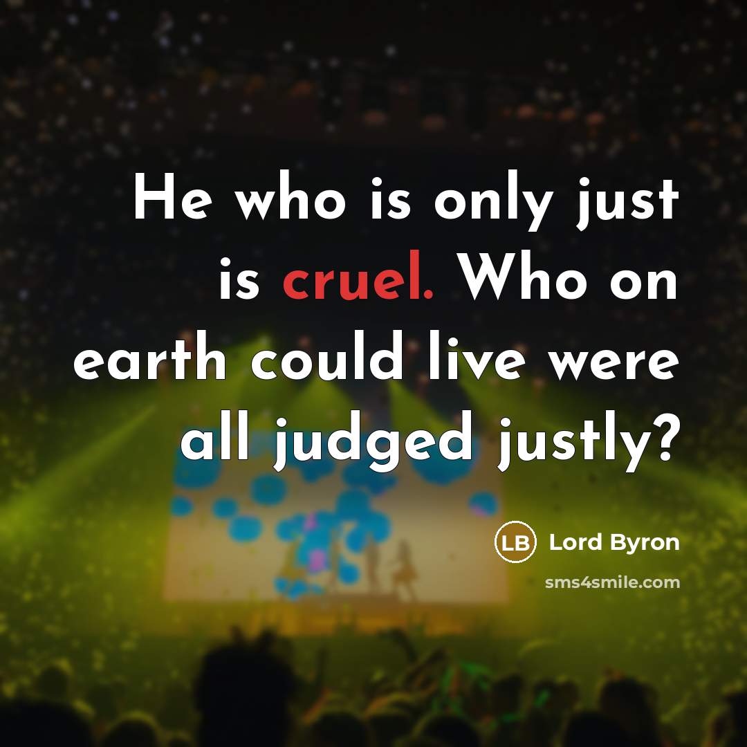 “He who is only just is cruel. Who on earth…” quote by Lord Byron