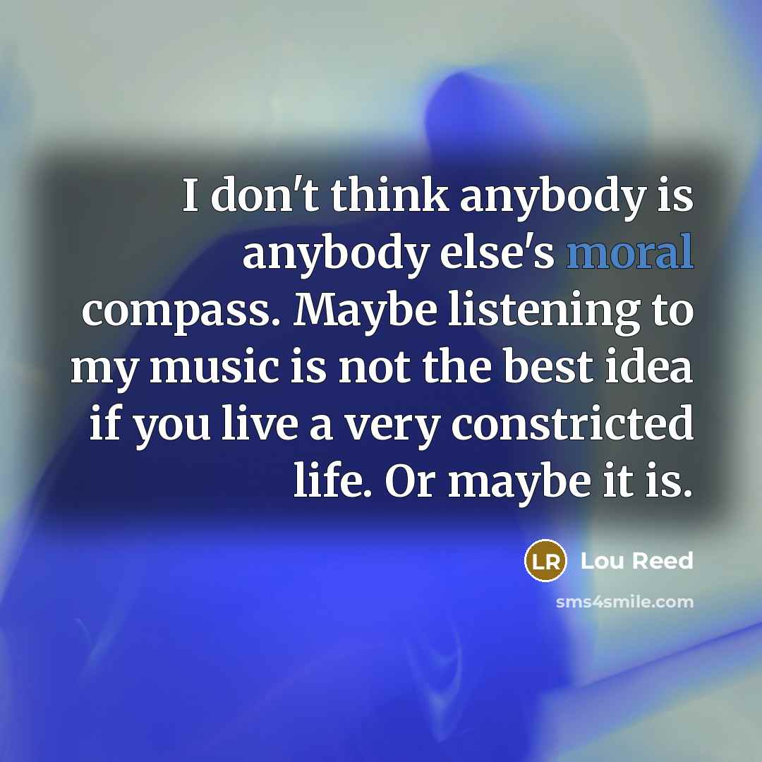 “I don't think anybody is anybody else's moral compass. Maybe…” quote by Lou Reed