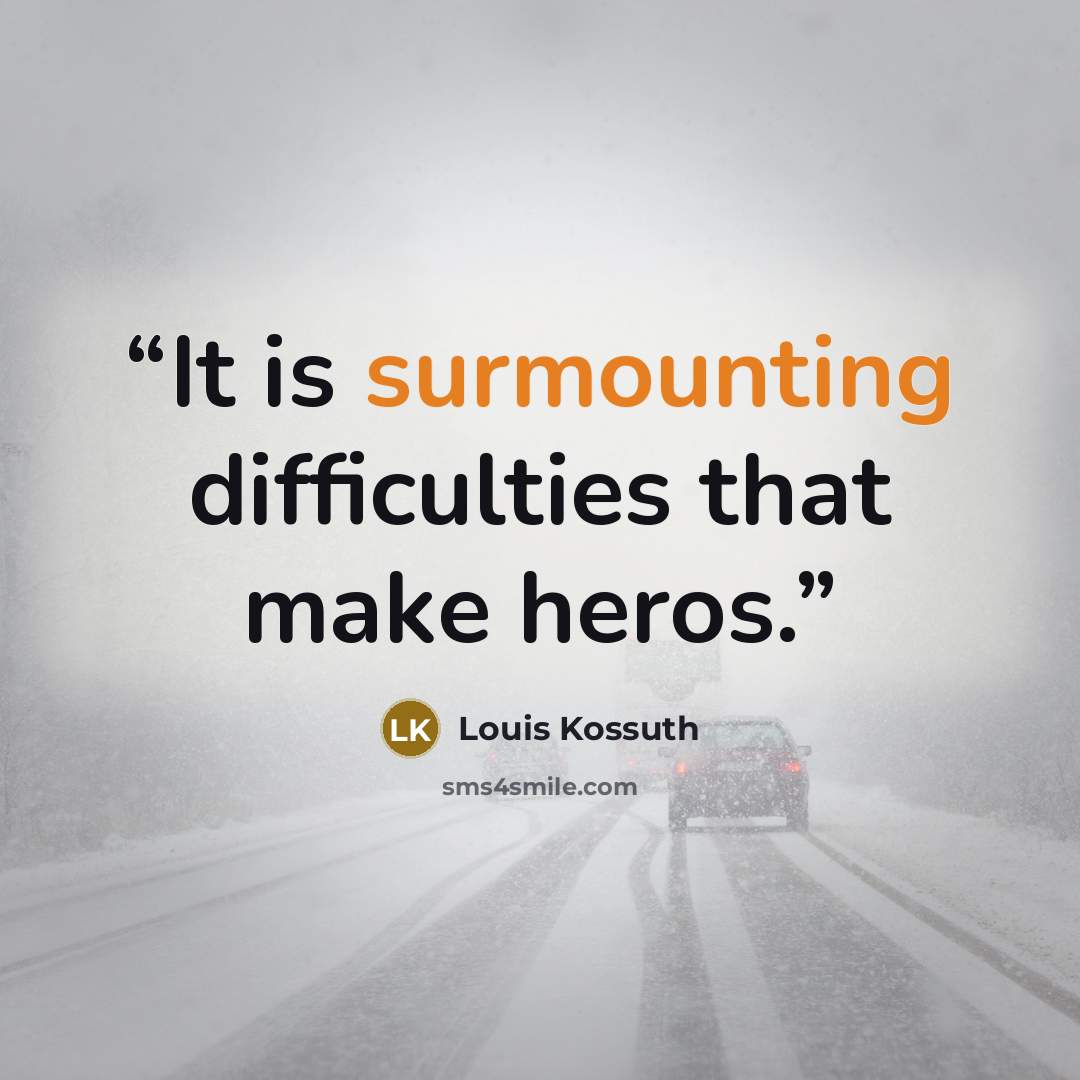 “It is surmounting difficulties that make heros.” quote by Louis Kossuth
