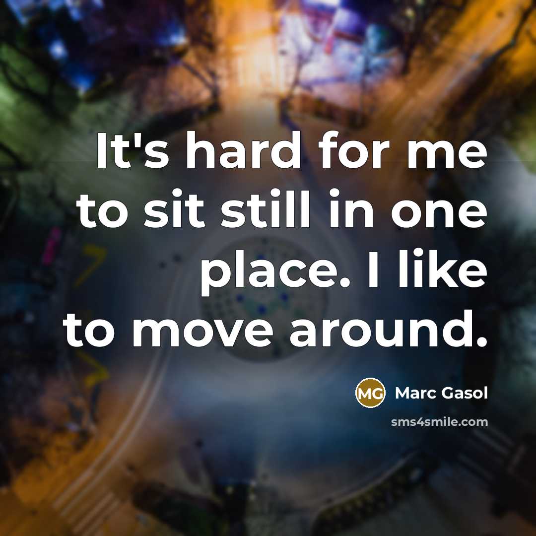 “It's hard for me to sit still in one place.…” quote by Marc Gasol