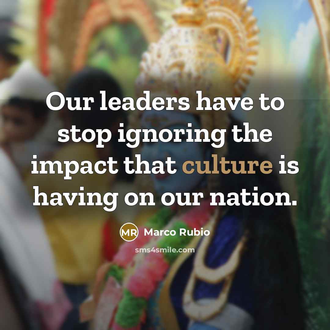 “Our leaders have to stop ignoring the impact that culture…” quote by Marco Rubio