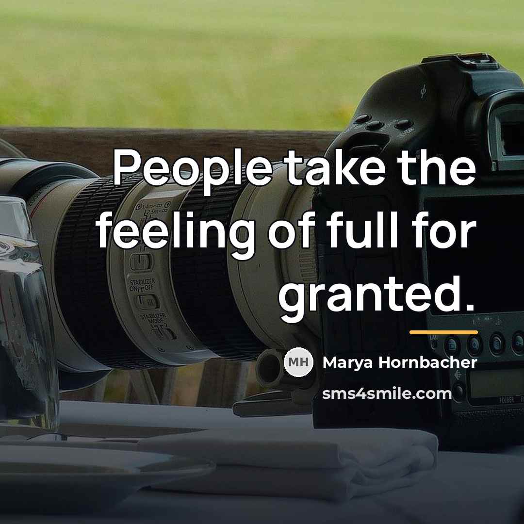 “People take the feeling of full for granted.…” quote by Marya Hornbacher