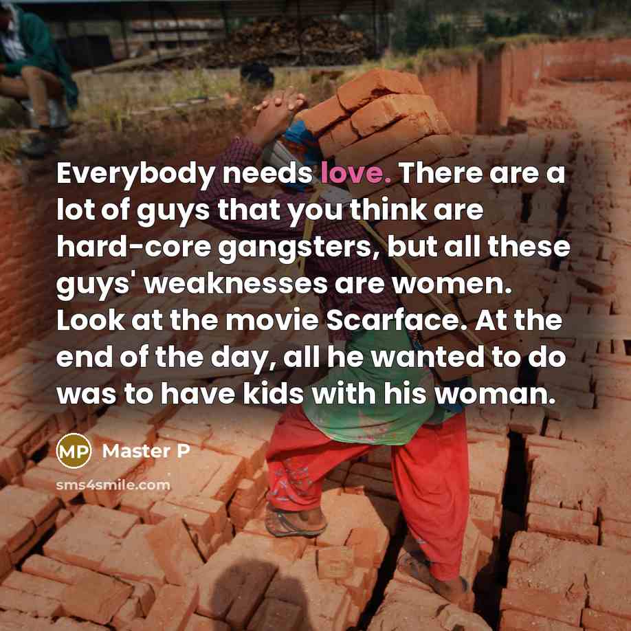 “Everybody needs love. There are a lot of guys that…” quote by Master P