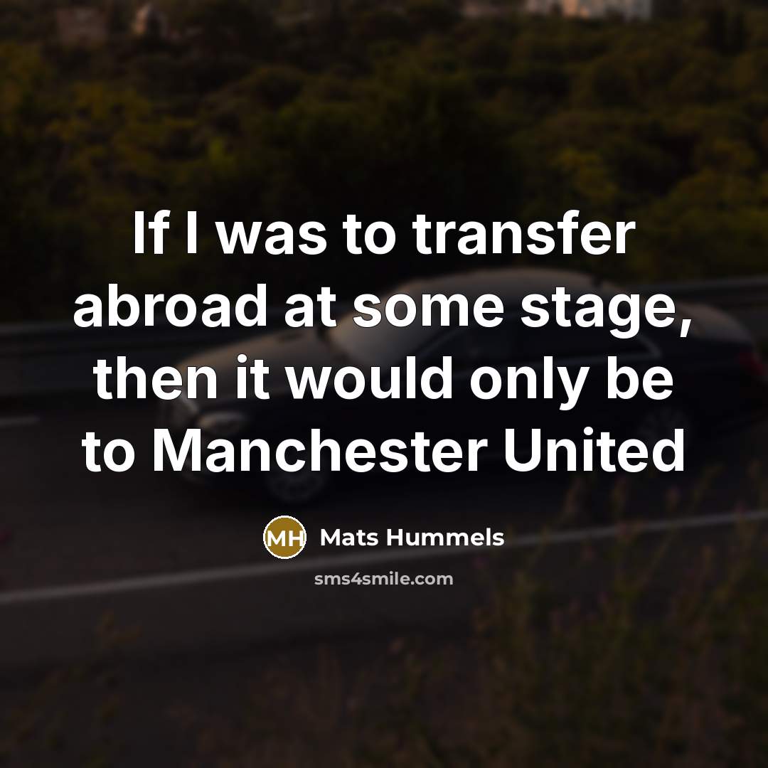 “If I was to transfer abroad at some stage, then…” quote by Mats Hummels