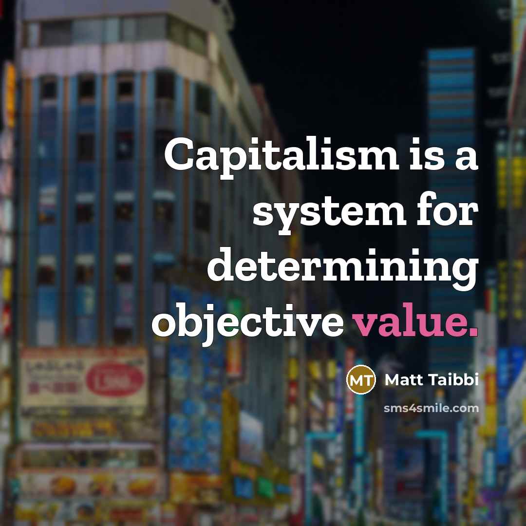 “Capitalism is a system for determining objective value.…” quote by Matt Taibbi