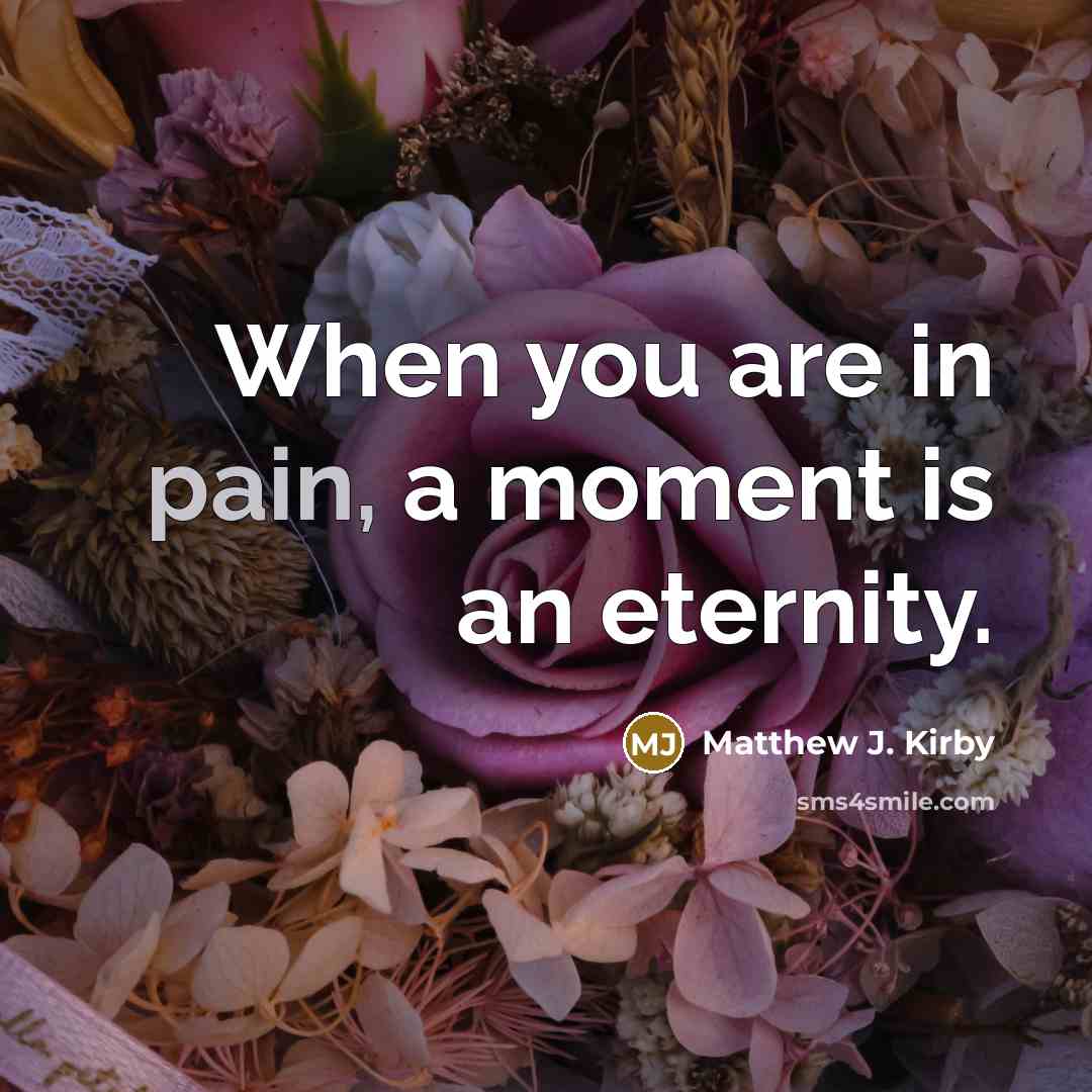 “When you are in pain, a moment is an eternity.…” quote by Matthew J. Kirby
