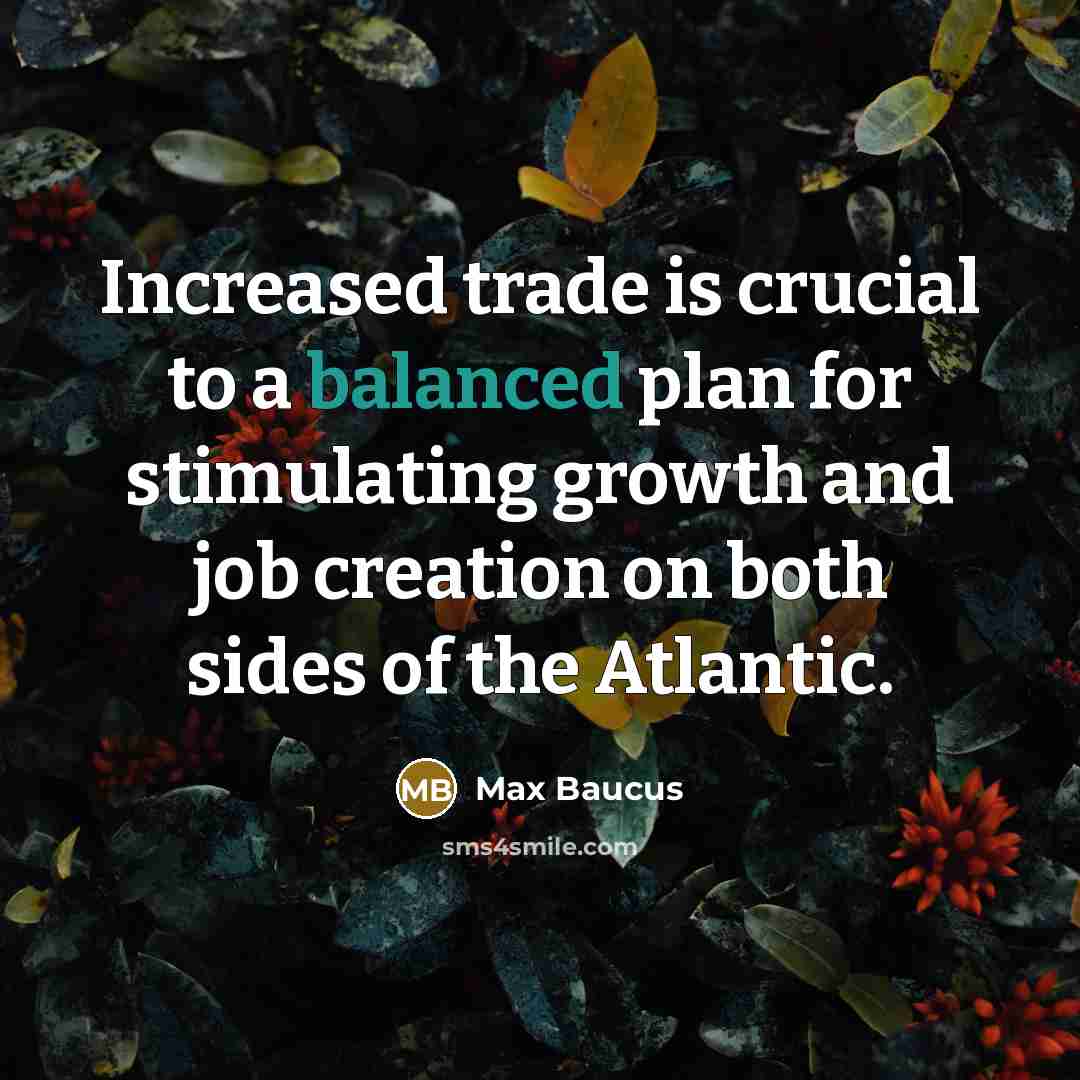 “Increased trade is crucial to a balanced plan for stimulating…” quote by Max Baucus