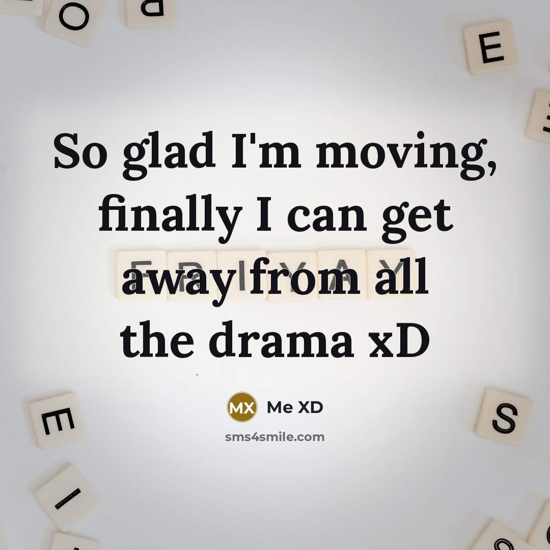 “So glad I'm moving, finally I can get away from all the drama xD” quote by Me XD