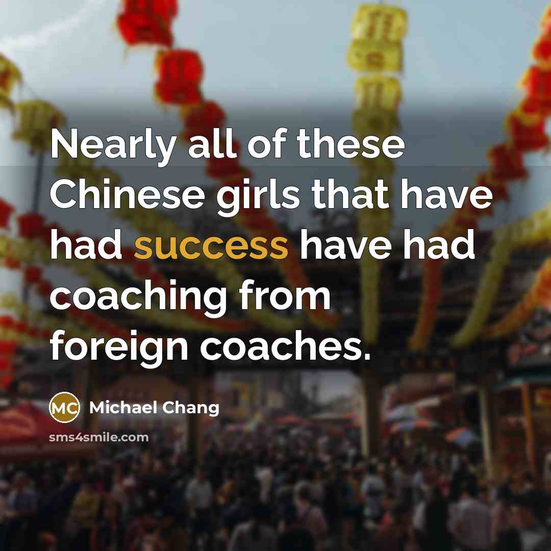 “Nearly all of these Chinese girls that have had success…” quote by Michael Chang