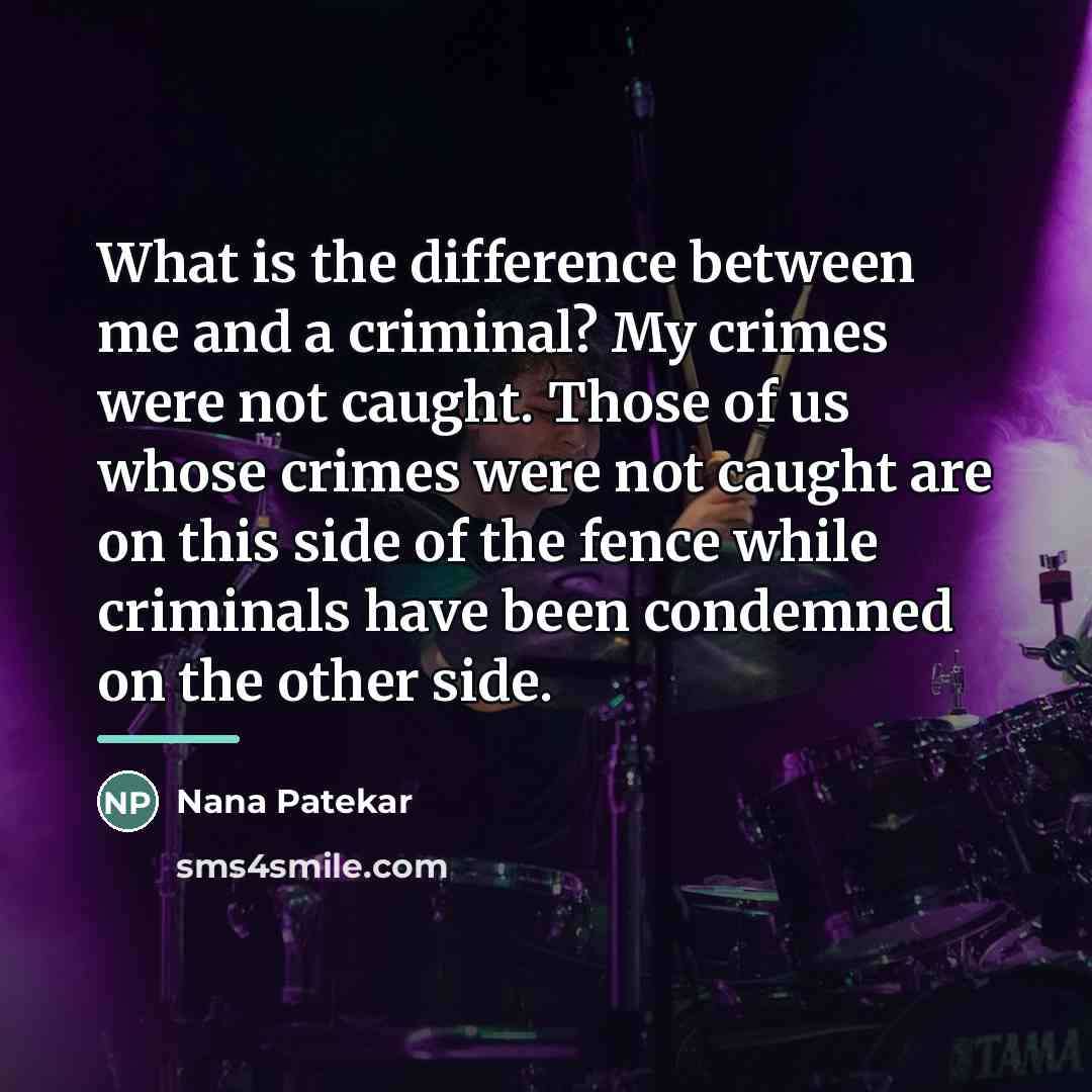 “What is the difference between me and a criminal? My…” quote by Nana Patekar