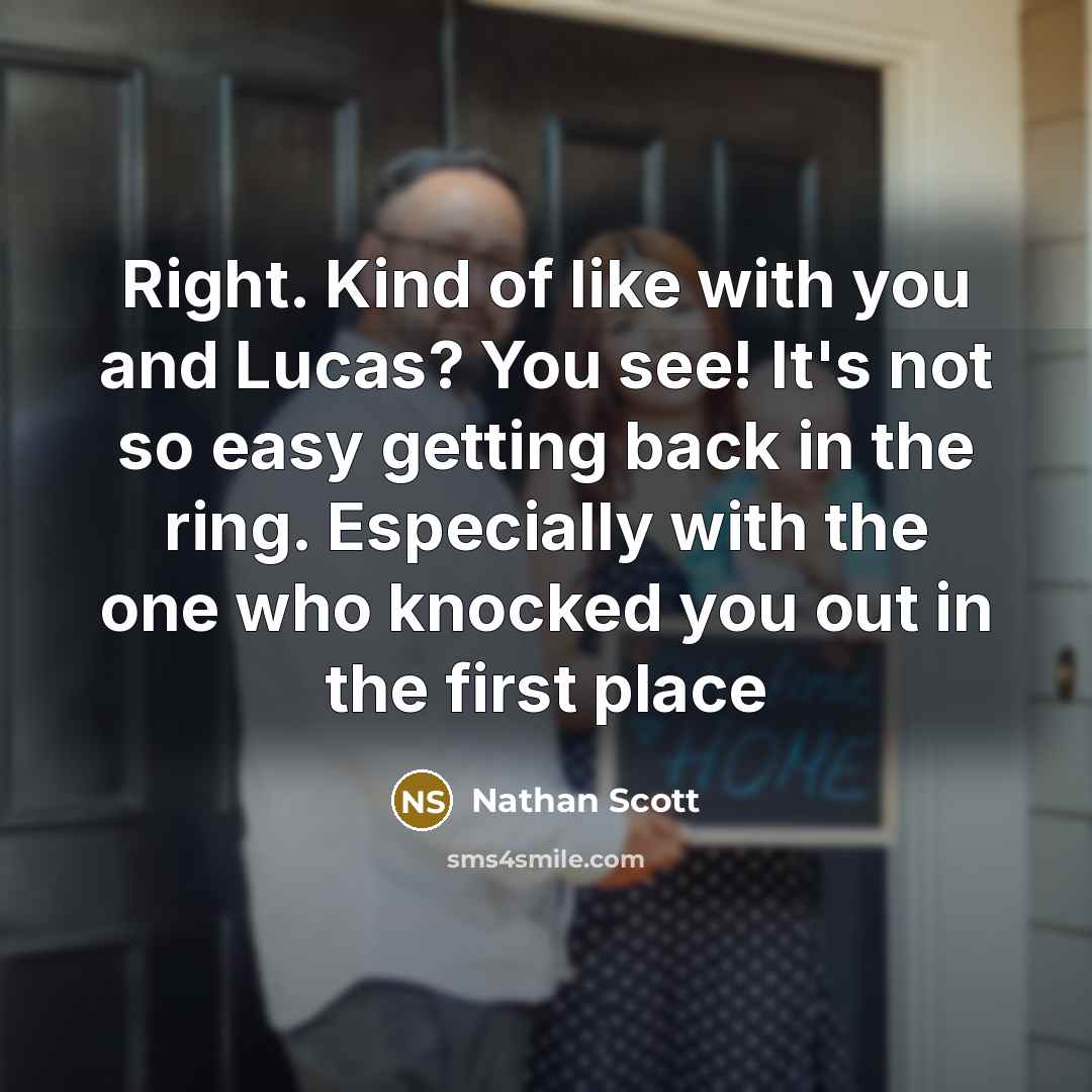 “Right. Kind of like with you and Lucas? You see!…” quote by Nathan Scott