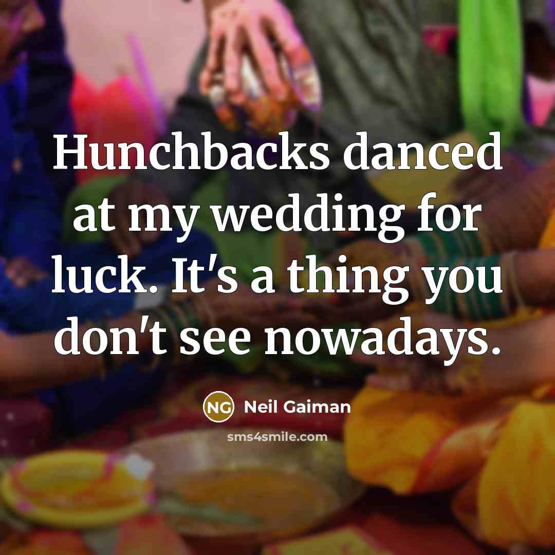 “Hunchbacks danced at my wedding for luck. It's a thing…” quote by Neil Gaiman