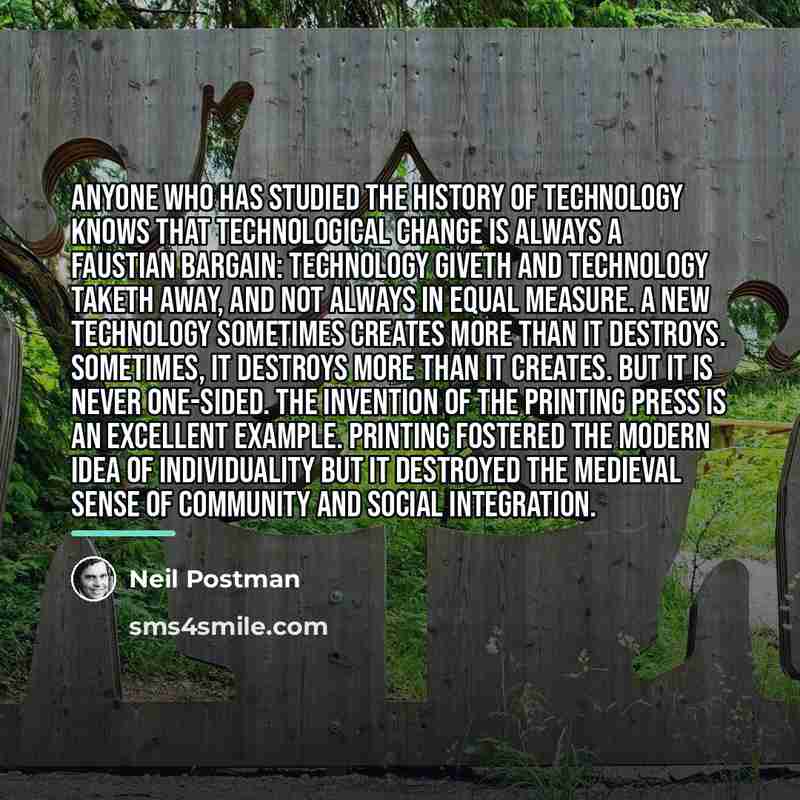“Anyone who has studied the history of technology knows that…” quote by Neil Postman
