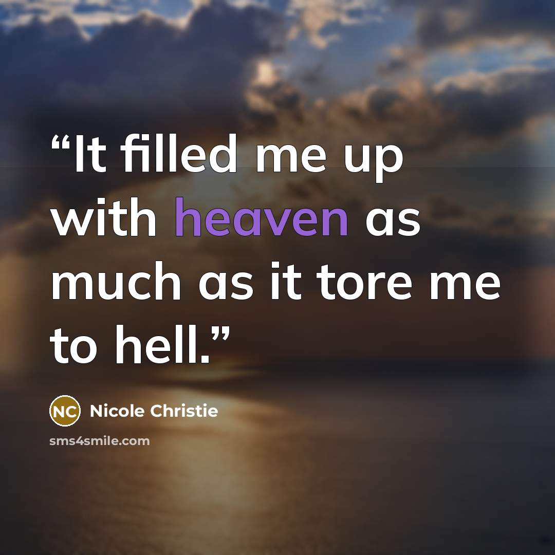 “It filled me up with heaven as much as it tore me to hell.” quote by Nicole Christie
