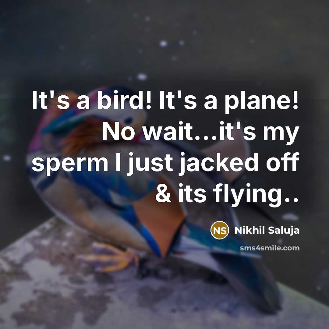 “It's a bird! It's a plane! No wait...it's my sperm…” quote by Nikhil Saluja