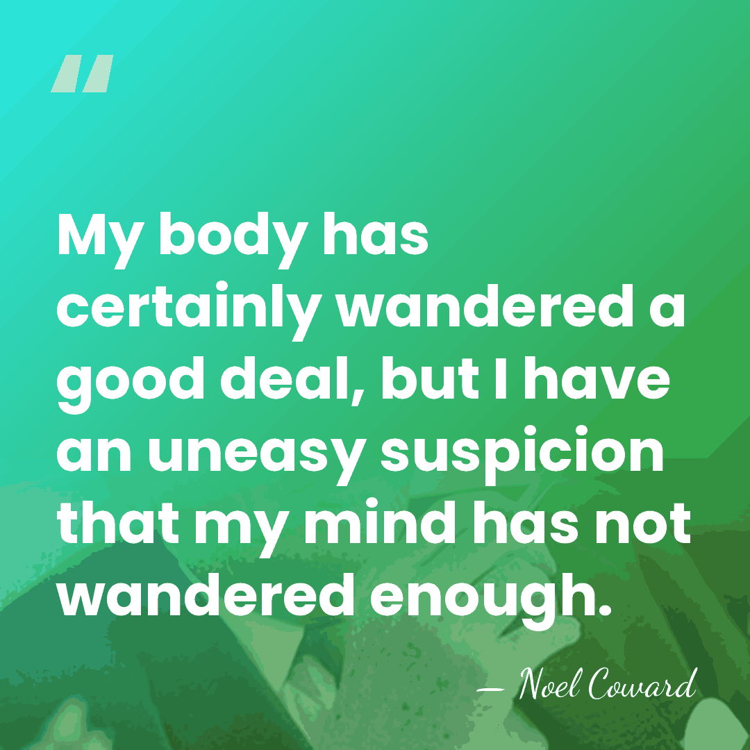 My body has certainly wandered a good deal, but I have an&hellip; - Noel Coward
