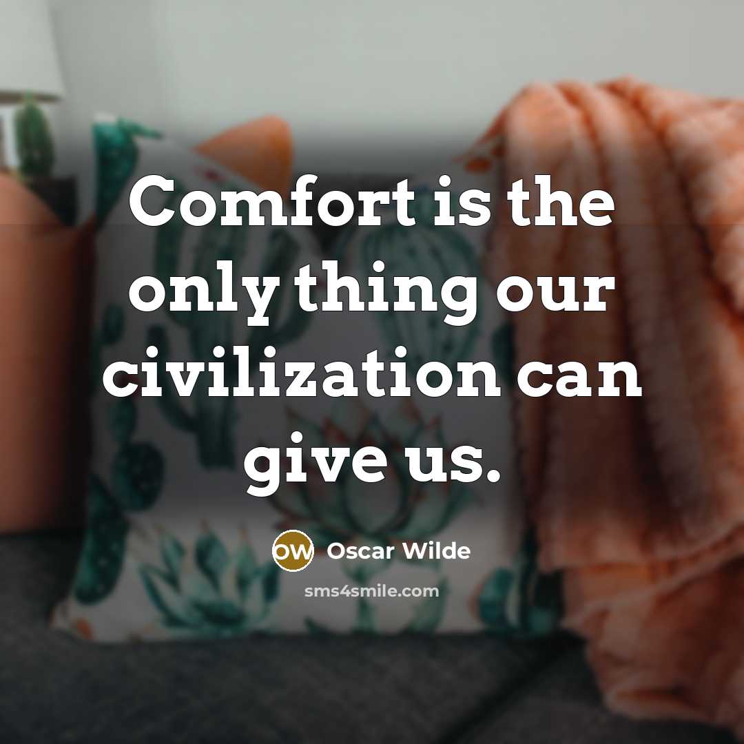 “Comfort is the only thing our civilization can give us.…” quote by Oscar Wilde