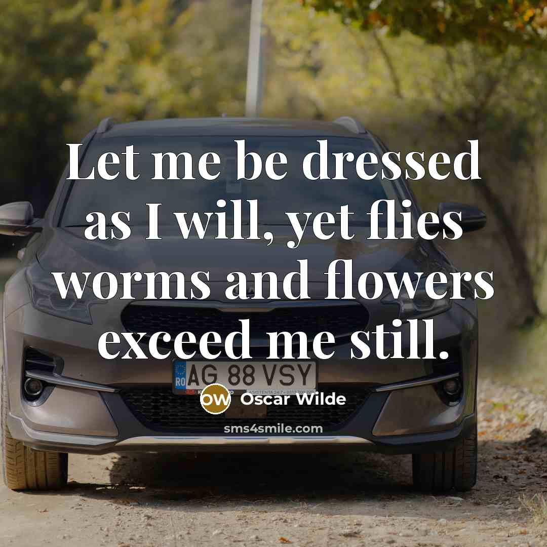“Let me be dressed as I will, yet flies worms…” quote by Oscar Wilde