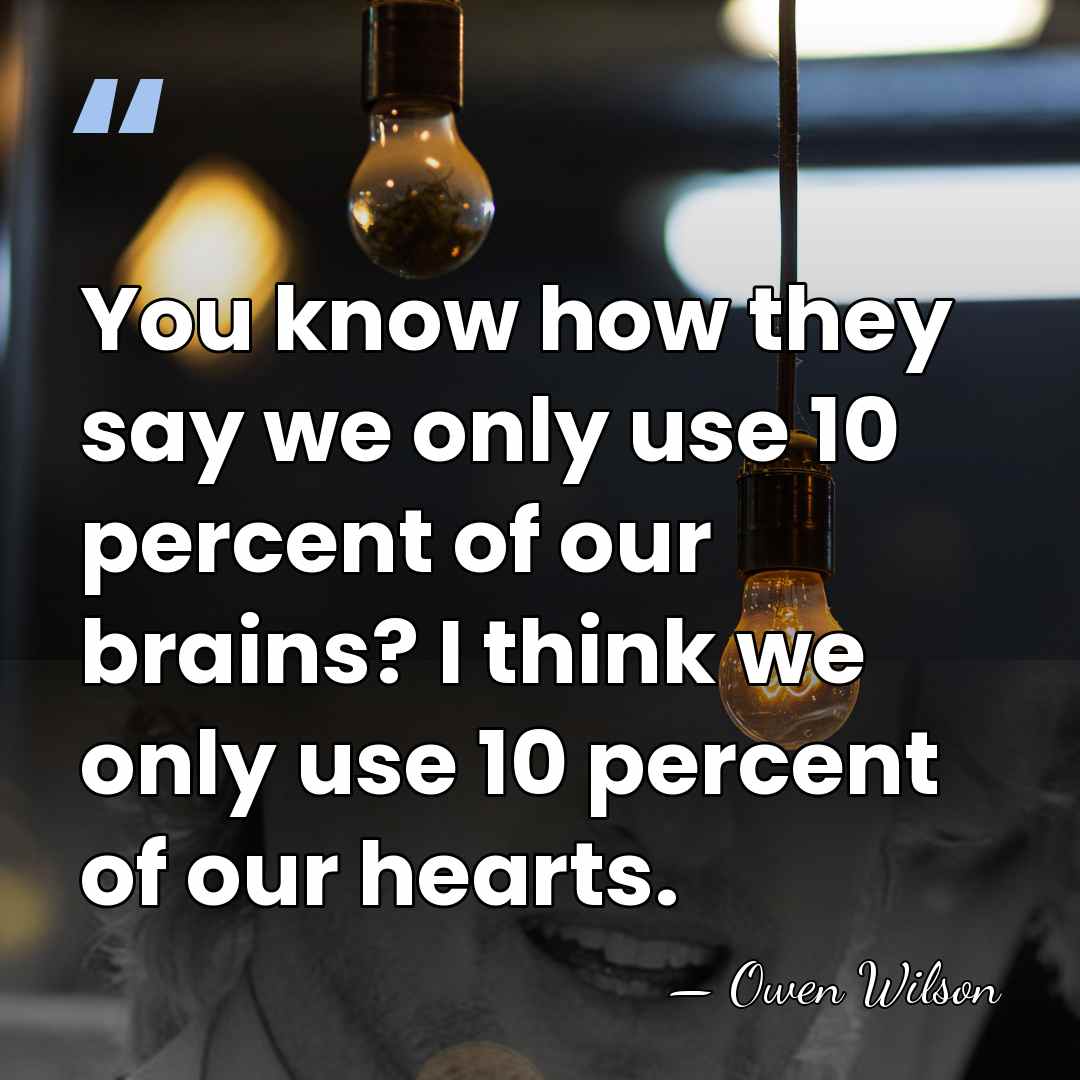 You know how they say we only use 10 percent of our&hellip; - Owen Wilson