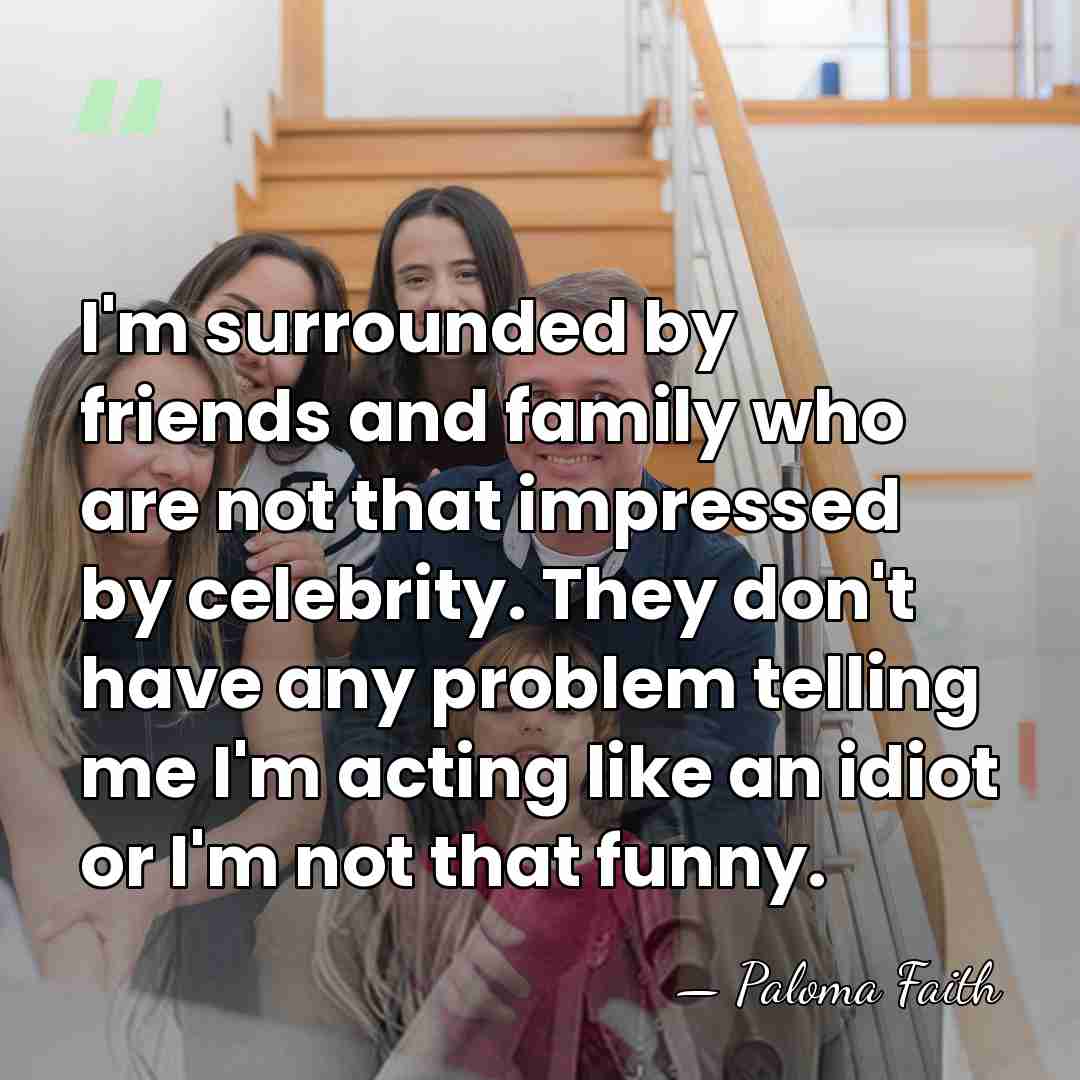 I'm surrounded by friends and family who are not that impressed by&hellip; - Paloma Faith