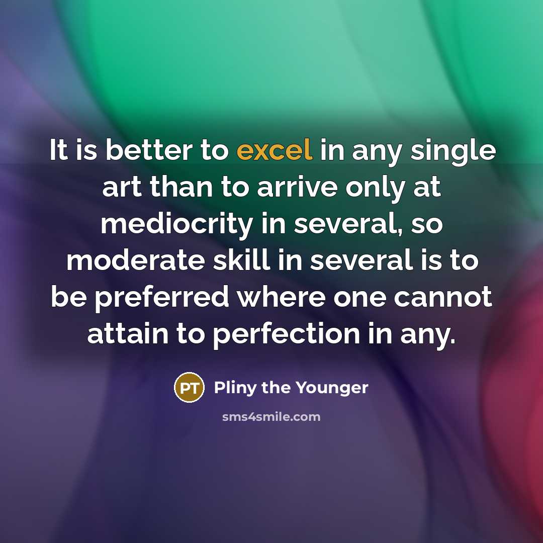 “It is better to excel in any single art than…” quote by Pliny the Younger