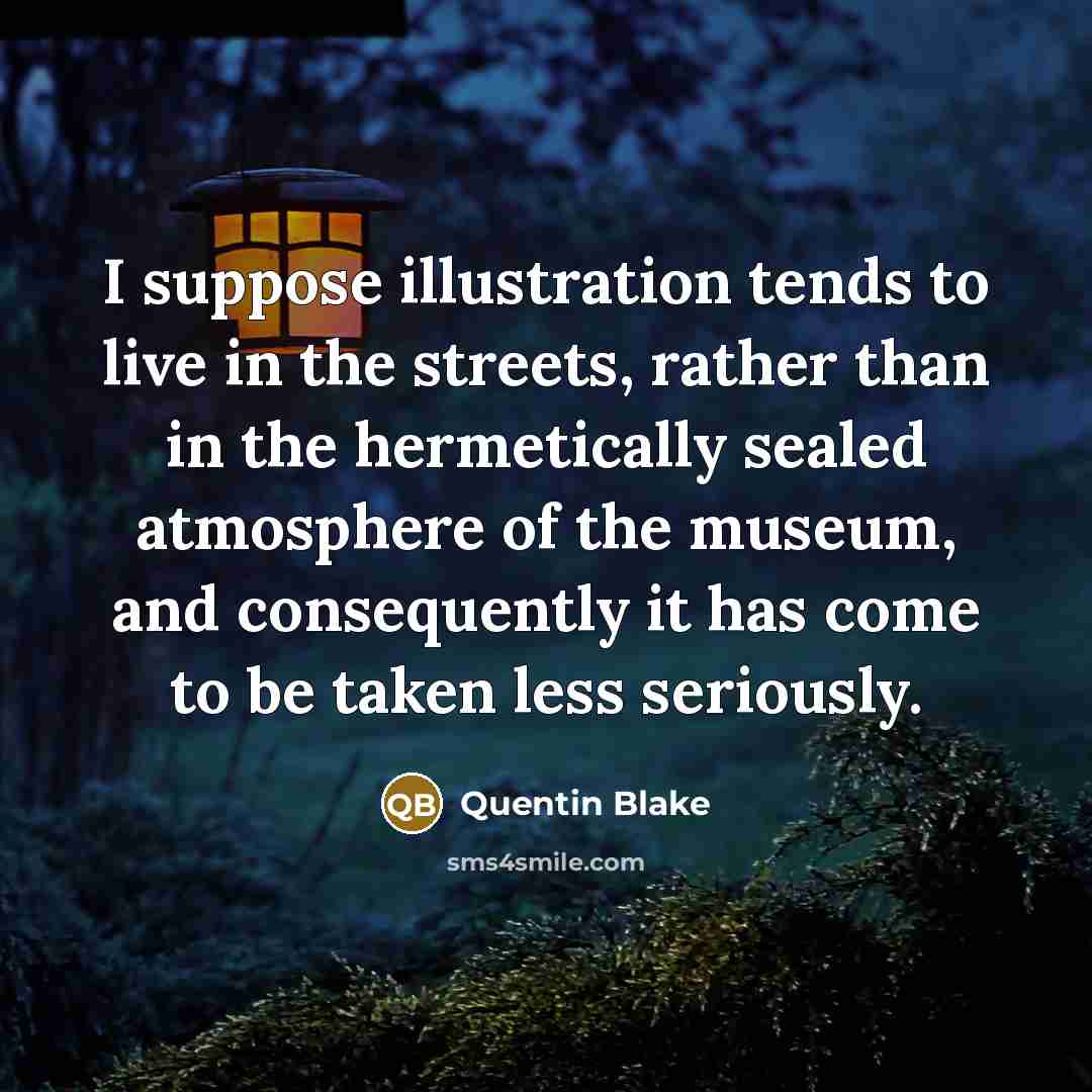 “I suppose illustration tends to live in the streets, rather…” quote by Quentin Blake