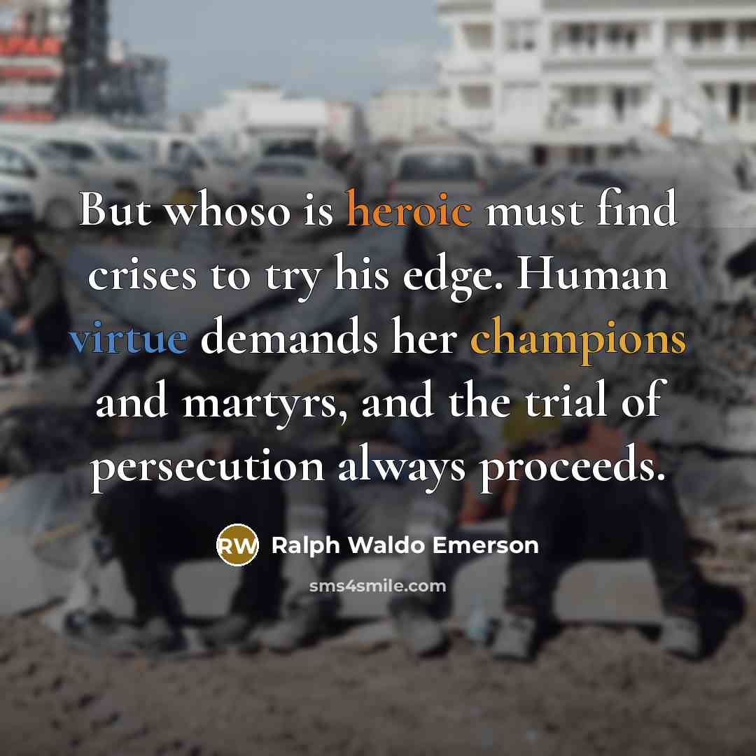 “But whoso is heroic must find crises to try his…” quote by Ralph Waldo Emerson