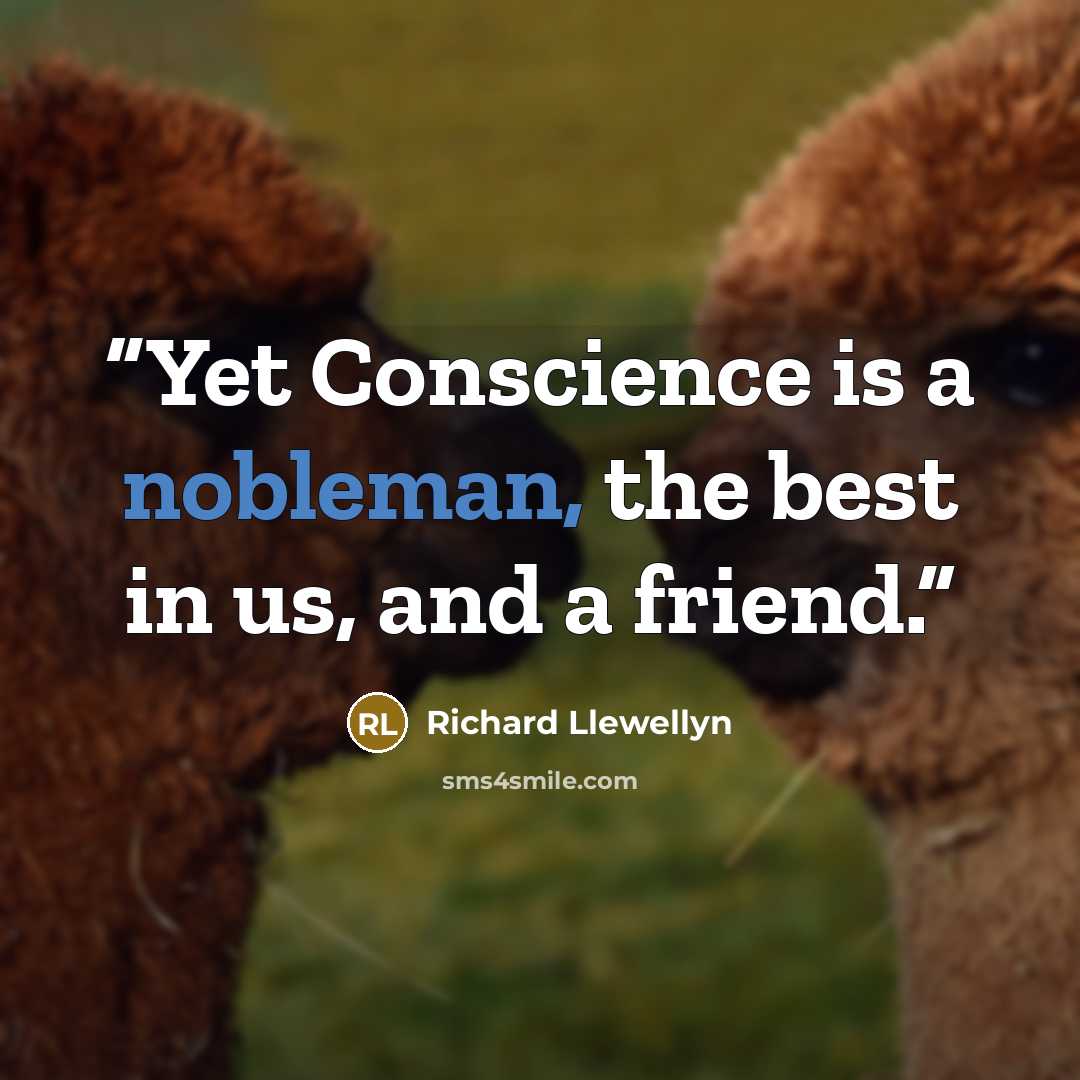 “Yet Conscience is a nobleman, the best in us, and a friend.” quote by Richard Llewellyn